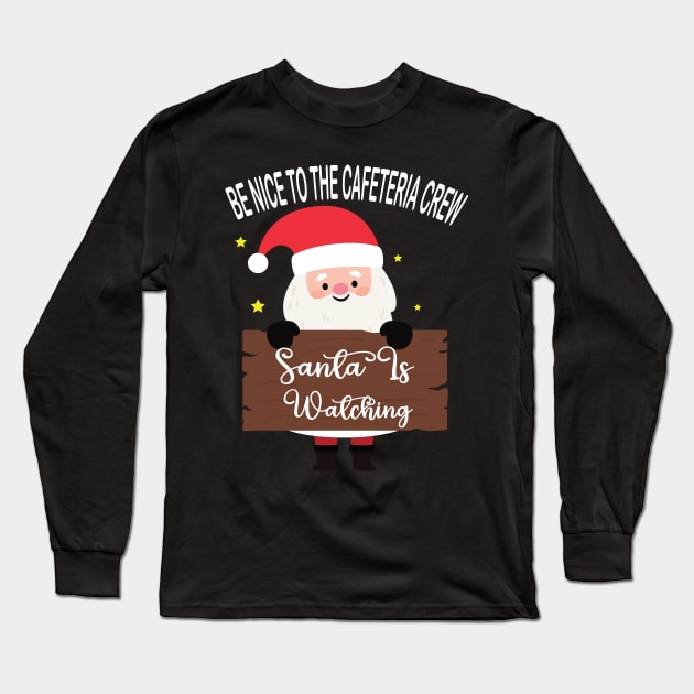 be nice to the cafeteria crew santa is watching Santa in Christmas Long Sleeve T-Shirt by DesignHND